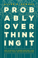 Probably Overthinking It : How to Use Data to Answer Questions, Avoid Statistical Traps, and Make Better Decisions-9780226822587
