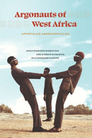 Argonauts of West Africa : Unauthorized Migration and Kinship Dynamics in a Changing Europe-9780226822600