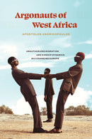 Argonauts of West Africa : Unauthorized Migration and Kinship Dynamics in a Changing Europe-9780226822624