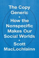 The Copy Generic : How the Nonspecific Makes Our Social Worlds-9780226822754