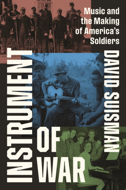 Instrument of War : Music and the Making of America's Soldiers-9780226822921