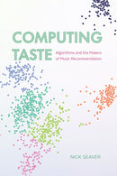 Computing Taste : Algorithms and the Makers of Music Recommendation-9780226822976