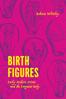 Birth Figures : Early Modern Prints and the Pregnant Body-9780226823126