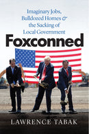 Foxconned : Imaginary Jobs, Bulldozed Homes, and the Sacking of Local Government-9780226824055