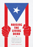 Raising the Living Dead : Rehabilitative Corrections in Puerto Rico and the Caribbean-9780226824512