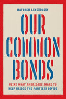 Our Common Bonds : Using What Americans Share to Help Bridge the Partisan Divide-9780226824703