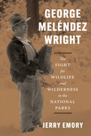 George Meléndez Wright – The Fight for Wildlife and Wilderness in the National Parks