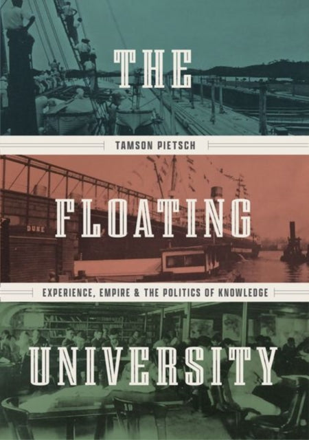 The Floating University : Experience, Empire, and the Politics of Knowledge-9780226825168