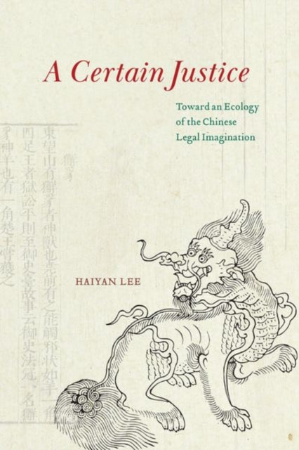 A Certain Justice : Toward an Ecology of the Chinese Legal Imagination-9780226825243