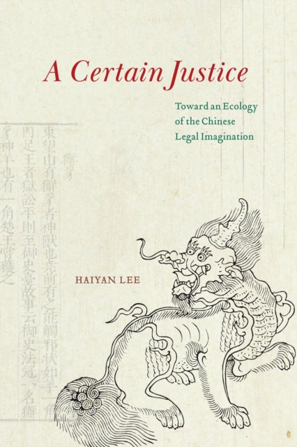 A Certain Justice : Toward an Ecology of the Chinese Legal Imagination-9780226825250