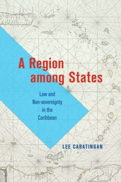 A Region among States : Law and Non-sovereignty in the Caribbean-9780226825595