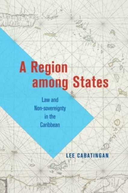 A Region among States : Law and Non-sovereignty in the Caribbean-9780226825618