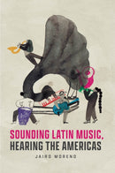 Sounding Latin Music, Hearing the Americas-9780226825687