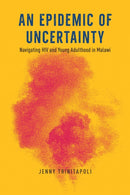 An Epidemic of Uncertainty : Navigating HIV and Young Adulthood in Malawi-9780226825717