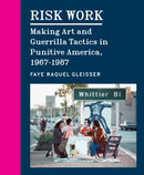 Risk Work : Making Art and Guerrilla Tactics in Punitive America, 1967-1987-9780226826462