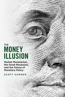 The Money Illusion : Market Monetarism, the Great Recession, and the Future of Monetary Policy-9780226826561