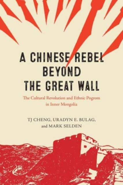 A Chinese Rebel beyond the Great Wall : The Cultural Revolution and Ethnic Pogrom in Inner Mongolia-9780226826868
