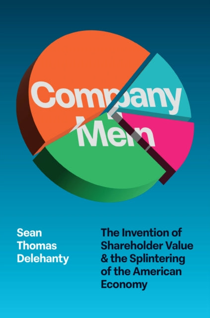 Company Men – The Invention of Shareholder Value and the Splintering of the American Economy