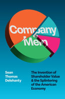 Company Men – The Invention of Shareholder Value and the Splintering of the American Economy