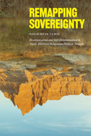 Remapping Sovereignty : Decolonization and Self-Determination in North American Indigenous Political Thought-9780226827285