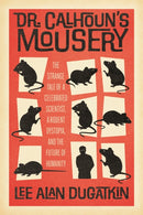 Dr. Calhoun's Mousery : The Strange Tale of a Celebrated Scientist, a Rodent Dystopia, and the Future of Humanity-9780226827858