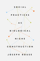 Social Practices as Biological Niche Construction-9780226827971