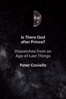 Is There God after Prince? – Dispatches from an Age of Last Things