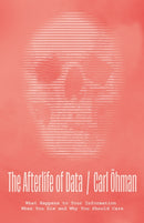 The Afterlife of Data : What Happens to Your Information When You Die and Why You Should Care-9780226828220