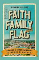 Faith, Family, and Flag : Branson Entertainment and the Idea of America-9780226828404