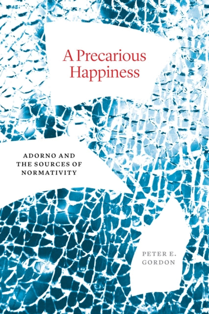 A Precarious Happiness : Adorno and the Sources of Normativity-9780226828572