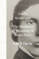 God`s Scrivener – The Madness and Meaning of Jones Very