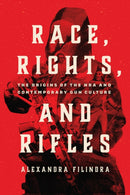 Race, Rights, and Rifles : The Origins of the NRA and Contemporary Gun Culture-9780226828763
