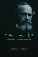 William James, MD : Philosopher, Psychologist, Physician-9780226828985