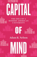 Capital of Mind : The Idea of a Modern American University-9780226829203