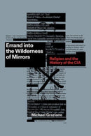 Errand into the Wilderness of Mirrors : Religion and the History of the CIA-9780226829432
