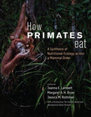 How Primates Eat : A Synthesis of Nutritional Ecology across a Mammal Order-9780226829753