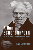 Arthur Schopenhauer – The Life and Thought of Philosophy's Greatest Pessimist