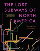 The Lost Subways of North America : A Cartographic Guide to the Past, Present, and What Might Have Been-9780226829791