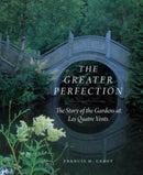 The Greater Perfection : The Story of the Gardens at Les Quatre Vents-9780226829814