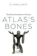 Atlas`s Bones – The African Foundations of Europe