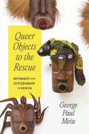 Queer Objects to the Rescue : Intimacy and Citizenship in Kenya-9780226830582
