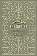 Madness and Enterprise : Psychiatry, Economic Reason, and the Emergence of Pathological Value-9780226830896