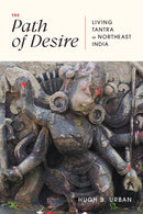 The Path of Desire : Living Tantra in Northeast India-9780226831121