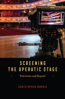 Screening the Operatic Stage : Television and Beyond-9780226831299