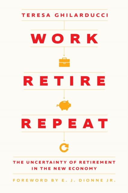Work, Retire, Repeat : The Uncertainty of Retirement in the New Economy-9780226831466
