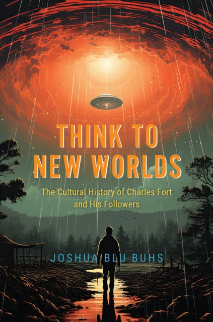 Think to New Worlds : The Cultural History of Charles Fort and His Followers-9780226831480
