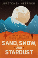Sand, Snow, and Stardust : How US Military Engineers Conquered Extreme Environments-9780226831596