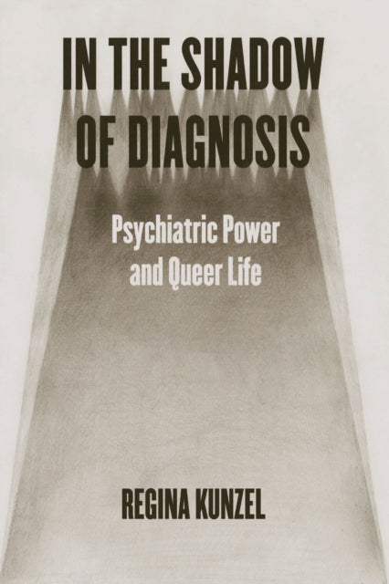 In the Shadow of Diagnosis : Psychiatric Power and Queer Life-9780226831855
