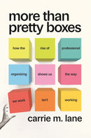 More Than Pretty Boxes – How the Rise of Professional Organizing Shows Us the Way We Work Isn't Working