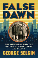 False Dawn : The New Deal and the Promise of Recovery, 1933-1947-9780226832937